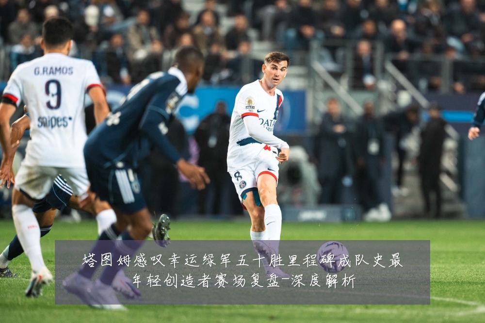 塔图姆感叹幸运绿军五十胜里程碑成队史最年轻创造者赛场复盘-深度解析